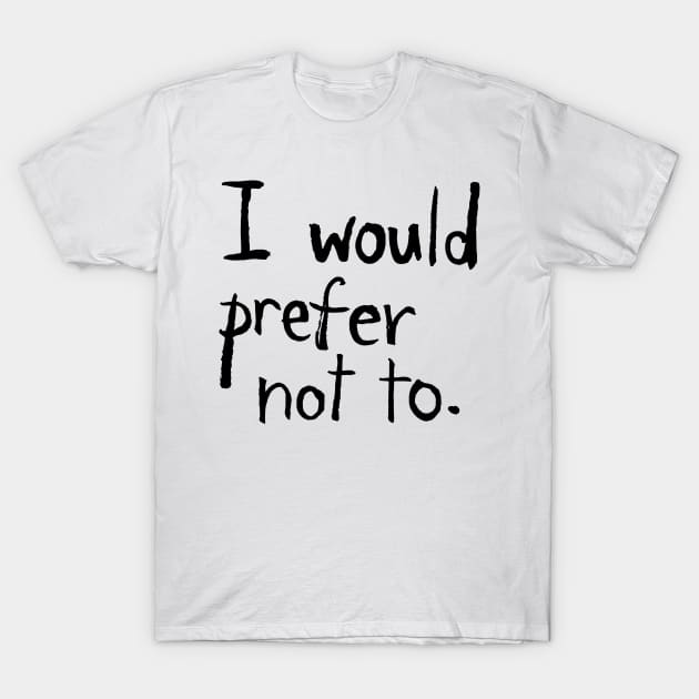 I would prefer not to. T-Shirt by Chekhov's Raygun